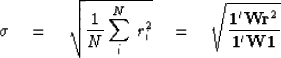 \begin{displaymath}
\sigma
\quad = \quad
 \sqrt{ {1\over N} \sum_i^N \,r_i^2 }
\...
 ...\bold 1' \bold W \bold r^2
 \over
 \bold 1' \bold W \bold 1 
 }\end{displaymath}