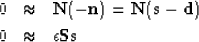 \begin{eqnarray}
0 & \approx & \bold N (-\bold n) = \bold N ( \bold s - \bold d) \\ 
0 & \approx & \epsilon \bold S \bold s\end{eqnarray}