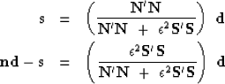 \begin{eqnarray}
\bold s &=&
 \left(
 \bold N' \bold N
 \over
 \bold N' \bold N ...
 ...ld N' \bold N \ + \ \epsilon^2 \bold S'\bold S 
 \right) \ \bold d\end{eqnarray}