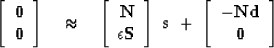 \begin{displaymath}
\left[ 
 \begin{array}
{c}
 \bold 0 \\  \bold 0 
 \end{array...
 ...array}
{c}
 -\bold N \bold d \\  \bold 0 
 \end{array} \right] \end{displaymath}