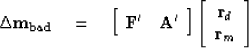 \begin{displaymath}
\Delta \bold m_{\rm bad} \quad =\quad
\left[
 \begin{array}
...
 ... \begin{array}
{c}
 \bold r_d \\  \bold r_m
 \end{array}\right]\end{displaymath}