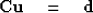 \begin{displaymath}
\bold C\bold u \quad =\quad\bold d \end{displaymath}