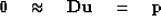 \begin{displaymath}
\bold 0
\quad\approx\quad
\bold D \bold u \quad =\quad\bold p\end{displaymath}