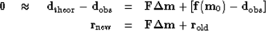 \begin{eqnarray}
\bold 0 \quad\approx\quad
 \bold d_{\rm theor} - \bold d_{\rm o...
 ...ld r_{\rm new}
 &=& \bold F\bold \Delta\bold m + \bold r_{\rm old}\end{eqnarray}