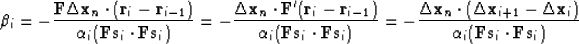 \begin{displaymath}
 \beta_i = 
 - \frac{ \bold F \Delta \bold x_n \cdot (\bold ...
 ...x_i)}
 {\alpha_i (\bold F \bold s_i \cdot \bold F \bold s_i )} \end{displaymath}
