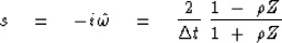 \begin{displaymath}
s \eq - i\, \hat \omega
 \eq 
{2 \over \Delta t} \ 
{ 1 \ -\ \rho Z \over 1 \ +\ \rho Z }\end{displaymath}