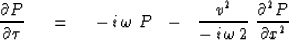 \begin{displaymath}
{\partial P \over \partial \tau } \ \eq \ 
-\, i \, \omega \...
 ...er - \, i \, \omega \, 2 } \ 
{\partial^2 P \over \partial x^2}\end{displaymath}