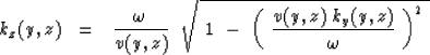 \begin{displaymath}
k_z ( y,z) \ \ =\ \ {\omega \over v(y,z)} \ 
\ \sqrt{ \ 1 \ ...
 ...\left( \ 
{ v (y,z) \ k_y ( y,z ) \over \omega }\ \right)^2 \ }\end{displaymath}