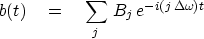\begin{displaymath}
b(t) \eq \sum_j \, B_j \, e^{-i(j \, \Delta\omega) t}\end{displaymath}