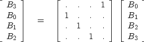 \begin{displaymath}
\left[ \begin{array}
{c}
 B_3 \  B_0 \  B_1 \  B_2 \end{a...
 ...gin{array}
{c}
 B_0 \  B_1 \  B_2 \  B_3 \end{array} \right]\end{displaymath}