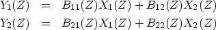 \begin{eqnarray}
Y_1(Z) &=& B_{11}(Z)X_1(Z) + B_{12}(Z)X_2(Z) \ Y_2(Z) &=& B_{21}(Z)X_1(Z) + B_{22}(Z)X_2(Z)\end{eqnarray}