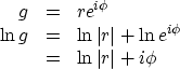 \begin{displaymath}
\begin{array}
{rcl}
 g & = & r e^{i\phi} \  \ln g & = & \ln...
 ...+ \ln e^{i\phi} \  & = & \ln \vert r\vert + i\phi
 \end{array}\end{displaymath}