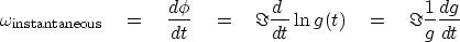 \begin{displaymath}
\omega_{\rm instantaneous}
 \eq \frac{d\phi}{dt}
 \eq \Im \frac{d\;}{dt} \ln g(t)
 \eq \Im \frac{1}{g} \frac{dg}{dt}\end{displaymath}