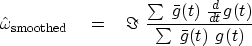 \begin{displaymath}
\hat \omega_{\rm smoothed} \eq \Im \ 
{
 { \sum \ \bar g(t)\ { d \over dt }\  g(t) }
 \over
 { \sum \ \bar g(t)\ g(t)}
}\end{displaymath}