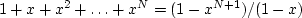 $1+x+x^2+\ldots+x^N=(1-x^{N+1})/(1-x)$