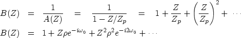 \begin{eqnarray}
B(Z) &= & {1 \over {A(Z)}} \eq {1 \over {1 - Z / Z_p}} \eq
1 + ...
 ... 1 + Z \rho e^{-i\omega_0} + Z^2 \rho^2 e^{-i2\omega_0} + 
 \cdots\end{eqnarray}