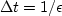 $\Delta t = 1/ \epsilon$