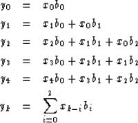 \begin{eqnarray}
y_0 &= & x_0 b_0 \nonumber \\ y_1 &= & x_1 b_0 + x_0 b_1 \nonum...
 ...3 b_1 + x_2 b_2 \nonumber \\ y_k &= & \sum^2_{i = 0} x_{k - i} b_i\end{eqnarray}