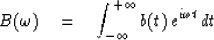 \begin{displaymath}
B(\omega) \eq \int^{+\infty}_{-\infty} b(t)\, e^{i\omega t}\, dt\end{displaymath}