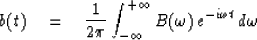 \begin{displaymath}
b(t) \eq {1 \over 2\pi} \int^{+\infty}_{-\infty} B(\omega)\, e^{-i\omega t}\,
 d\omega\end{displaymath}