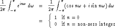 \begin{eqnarray}
{1 \over 2\pi} \int^{\pi}_{-\pi} e^{in\omega} \, d\omega &= & {...
 ...\  0 & \mbox{if $n =$\space non-zero integer}
 \end{array} \right.\end{eqnarray}