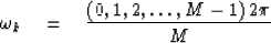 \begin{displaymath}
\omega_k \eq { (0, 1, 2, \ldots , M- 1) \, 2\pi \over M}\end{displaymath}