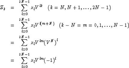 \begin{eqnarray}
Z_k &= & \sum^{2N- 1}_{l = 0} z_l V^{lk} \quad (k = N, N + 1, \...
...(V^N)}^l \\ &= & \sum^{2N- 1}_{l = 0} z_l V^{lm} (-1)^l \nonumber\end{eqnarray}