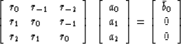 \begin{displaymath}
\left[
\begin{array}
{lll}
 r_0 & r_{-1} & r_{-2} \\  r_1 & ...
 ...ft[
\begin{array}
{c}
 \bar b_0 \\  0 \\  0 \end{array} \right]\end{displaymath}