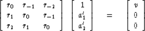 \begin{displaymath}
\left[
\begin{array}
{lll}
 r_0 & r_{-1} & r_{-2} \\  r_1 & ...
 ...\eq \left[
\begin{array}
{c}
 v \\  0 \\  0 \end{array} \right]\end{displaymath}