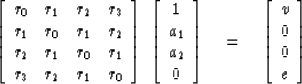 \begin{displaymath}
\left[
\begin{array}
{llll}
 r_0 & r_{1} & r_{2} & r_3 \\  r...
 ...left[
\begin{array}
{c}
 v \\  0 \\  0 \\  e\end{array} \right]\end{displaymath}