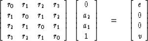 \begin{displaymath}
\left[
\begin{array}
{llll}
 r_0 & r_{1} & r_{2} & r_3 \\  r...
 ...left[
\begin{array}
{c}
 e \\  0 \\  0 \\  v\end{array} \right]\end{displaymath}