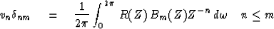 \begin{displaymath}
v_n \delta_{nm} \eq {1 \over 2\pi} \int^{2\pi}_0 \, R(Z)\, B_m(Z) Z^{-n}\,
 d\omega \quad n \leq m \end{displaymath}