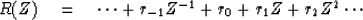 \begin{displaymath}
R(Z)\eq \cdots + r_{-1} Z^{-1} + r_0 + r_1 Z + r_2 Z^2 \cdots \end{displaymath}