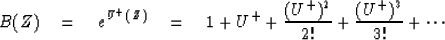 \begin{displaymath}
B(Z) \eq e^{U^+ (Z)} \eq 1 + U^+ + {(U^+)^2 \over 2!} + {(U^+)^3 \over 3!} +
\cdots \end{displaymath}