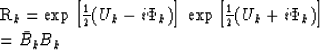 \begin{eqnarraystar}
R_k &= & \exp \left[ {1 \over 2} (U_k - i\Phi_k) \right] \,...
 ...eft[ {1 \over 2} (U_k + i\Phi_k) \right] \\  &= & \bar B_k B_k\end{eqnarraystar}