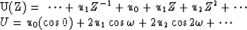 \begin{eqnarraystar}
U(Z) &= & \cdots + u_1 Z^{-1} + u_0 + u_1 Z + u_2 Z^2 + \cd...
 ... & u_0(\cos 0) + 2u_1 \cos \omega + 2u_2 \cos 2\omega + \cdots\end{eqnarraystar}