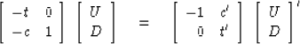 \begin{eqnarraystar}
\left[
\begin{array}
{ll}
 -t & 0 \\  -c & 1 \end{array} \r...
 ...ght]
\; \left[
\begin{array}
{c}
 U \\  D \end{array} \right]'\end{eqnarraystar}