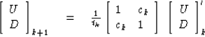 \begin{eqnarraystar}
\left[
\begin{array}
{c}
 U \\  D \end{array} \right]_{k+1}...
 ...
\begin{array}
{c}
 U \\  D \end{array} \right]'_{k} \nonumber\end{eqnarraystar}