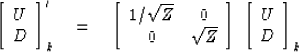 \begin{displaymath}
\left[
\begin{array}
{l}
 U \\  D \end{array} \right]'_k
\eq...
 ...ght]
\; \left[
\begin{array}
{c}
 U \\  D \end{array} \right]_k\end{displaymath}