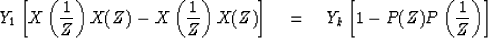 \begin{displaymath}
Y_1
\left[ X \left( {1\over Z} \right) X(Z)
- X \left( {1\ov...
 ...ht]
\eq Y_k \left[
1 - P(Z)P \left( {1 \over Z} \right) \right]\end{displaymath}
