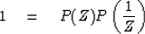 \begin{displaymath}
1 \eq P(Z)P \left( {1 \over Z} \right)\end{displaymath}