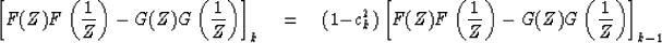 \begin{displaymath}
\left[ 
 F(Z)F \left( {1 \over Z} \right) - G(Z)G \left( {1 ...
 ...r Z} \right) - G(Z)G \left( {1 \over Z} \right)
 \right] _{k-1}\end{displaymath}