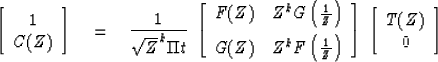 \begin{displaymath}
\left[
 \begin{array}
{c}
 1 \\  C(Z) \end{array} \right]
\e...
 ...t]
\; \left[
 \begin{array}
{c}
 T(Z) \\  0 \end{array} \right]\end{displaymath}