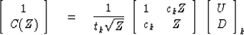 \begin{displaymath}
\left[
 \begin{array}
{c}
 1 \\  C(Z) \end{array} \right]
\e...
 ...t]
\; \left[
 \begin{array}
{c}
 U \\  D \end{array} \right] _k\end{displaymath}