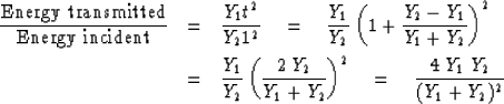 \begin{eqnarray}
\mbox{Energy transmitted} \over \mbox{Energy incident}
& = & {Y...
 ...1 + Y_2} \right) ^2
 \eq {4 \; {Y_1} \; {Y_2} \over (Y_1 + Y_2)^2}\end{eqnarray}