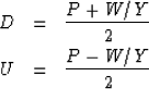\begin{eqnarray}
D & = & {P + W/Y \over 2}
\\ U & = & {P - W/Y \over 2}\end{eqnarray}