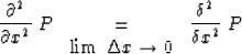 \begin{displaymath}
{\partial^2 \over \partial x^2} \ P \ \
\matrix{\ \ \cr = \cr \lim \ \Delta x \to 0}\ \ {\delta^2\over \delta x^2}\ P\end{displaymath}