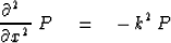 \begin{displaymath}
{ \partial^2 \ \over \partial x^2 } \ P
\eq -\, k^2 \,P\end{displaymath}