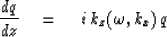 \begin{displaymath}
{dq \over dz } \eq \,i\,{ {k }_z ( \omega , k_x ) } \,q\end{displaymath}
