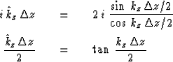 \begin{eqnarray}
\,i\, {\hat k}_z \, \Delta z \ \ \ &=&\ \ \ 
2 \, i \ { \sin \,...
 ... z \over 2 }\ \ \ &=&\ \ \ 
\tan \, { {k_z } \, \Delta z \over 2 }\end{eqnarray}
